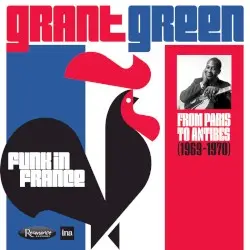 Funk in France: From Paris to Antibes (1969-1970) by Grant Green