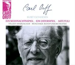 Ein Weihnachtsspiel / Ein Osterspiel / Astutuli by Carl Orff; Kurt Eichhorn, Tölzer Knabenchor, Münchner Rundfunkorchester