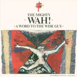A Word to the Wise Guy by The Mighty Wah!