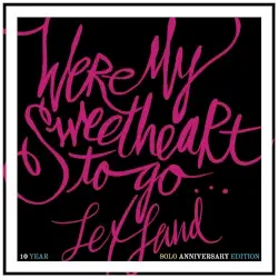 Were My Sweetheart to Go (10 Year Solo Anniversary Edition) by Lex Land