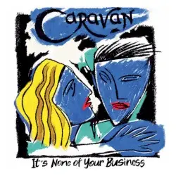 It’s None of Your Business by Caravan
