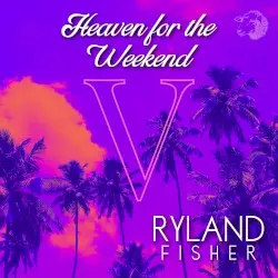V: Heaven for the Weekend : Ryland Fisher by Ryland Fisher