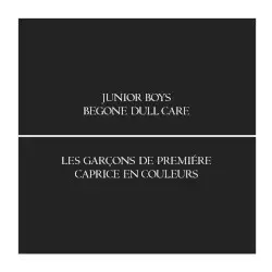Begone Dull Care by Junior Boys