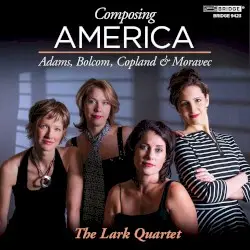Composing America by Adams, Bolcom, Copland, Moravec; Lark Quartet