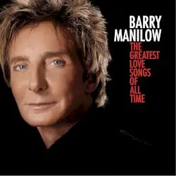 The Greatest Love Songs of All Time by Barry Manilow