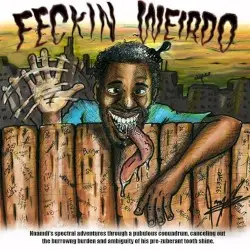 FECKIN WEIRDO: Nnamdi's spectral adventures through a pubulous conundrum, canceling out the burrowing burden and ambiguity of his pre-zuberant tooth shine. by NNAMDÏ
