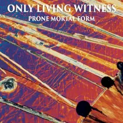 Prone Mortal Form by Only Living Witness