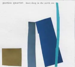 Knee-Deep in the North Sea by Portico Quartet