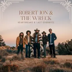 Heartbreaks & Last Goodbyes by Robert Jon & the Wreck