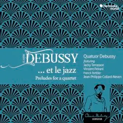 Claude Debussy… et le jazz: Preludes for a quartet by Quatuor Debussy, Jacky Terrasson, Vincent Peirani, Frank Tortelier, Jean-Philippe Collard-Neven