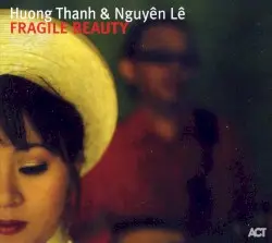 Fragile Beauty by Huong Thanh & Nguyên Lê