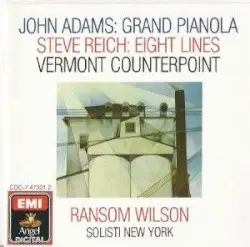 John Adams: Grand Pianola / Steve Reich: Eight Lines / Vermont Counterpoint by John Adams, Steve Reich; Solisti New York, Ransom Wilson
