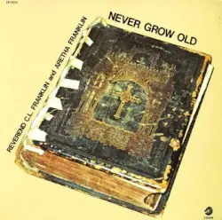 Never Grow Old by Reverend C.L. Franklin / Aretha Franklin