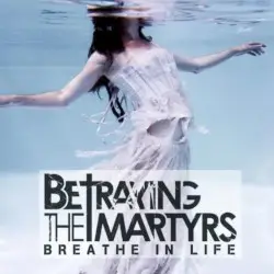 Breathe in Life by Betraying the Martyrs