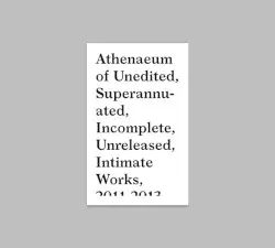 Athenaeum of Unedited, Superannuated, Incomplete, Unreleased, Intimate Works, 2011–2013 by Jesse Osborne‐Lanthier