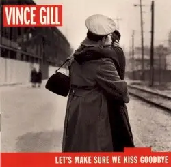 Let’s Make Sure We Kiss Goodbye by Vince Gill