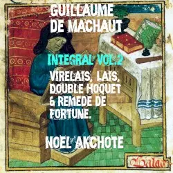 Guillaume de Machaut – Integral Vol. 2 (Virelais, Lais, Double Hoquet & Remède de Fortune) by Guillaume de Machaut & Noël Akchoté