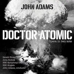 Doctor Atomic by John Adams; Gerald Finley, Julia Bullock, BBC Symphony Orchestra, BBC Singers, John Adams