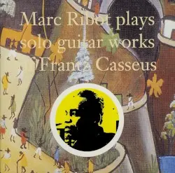 Marc Ribot Plays Solo Guitar Works of Frantz Casseus by Marc Ribot