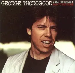 Bad to the Bone by George Thorogood & the Destroyers