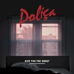 Give You the Ghost by Poliça