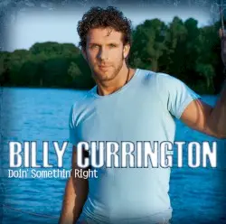 Doin’ Somethin’ Right by Billy Currington