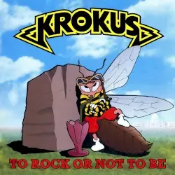 To Rock or Not to Be by Krokus