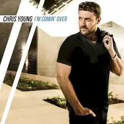 I’m Comin’ Over by Chris Young