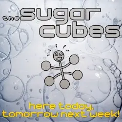 Here Today, Tomorrow Next Week! by The Sugarcubes