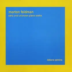 Early and Unknown Piano Works by Morton Feldman; Debora Petrina