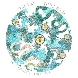 Tjukurrpa, Part One: Harmonies by Troum
