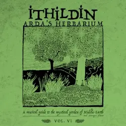 Arda's Herbarium: A Musical Guide to the Mystical Garden of Middle-Earth and Stranger Places - Vol. VI by Ithildin