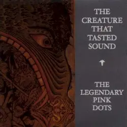 The Creature That Tasted Sound by The Legendary Pink Dots