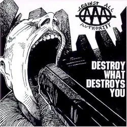 Destroy What Destroys You by Against All Authority