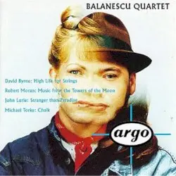 Byrne: High Life for Strings / Moran: Music From the Towers of the Moon / Lurie: Stranger Than Paradise / Torke: Chalk by David Byrne, Robert Moran, John Lurie, Michael Torke; Balanescu Quartet