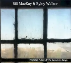 Hypnotic Pulse of the Reindeer Range by Bill MacKay & Ryley Walker