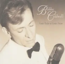 Come Rain or Come Shine by Bobby Caldwell