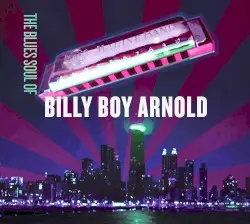 The Blues Soul of Billy Boy Arnold by Billy Boy Arnold
