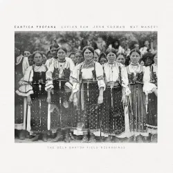 Cantica Profana: The Béla Bartók Field Recordings by Lucian Ban / John Surman / Mat Maneri