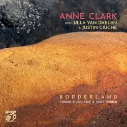 Borderland: Found Music for a Lost World by Anne Clark with Ulla van Daelen & Justin Ciuche