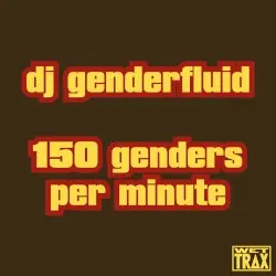 150 genders per minute by dj genderfluid