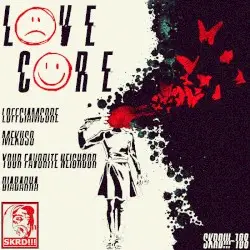 LOVECORE by Loffciamcore x Mekuso x Your Favorite Neighbor x Diabarha