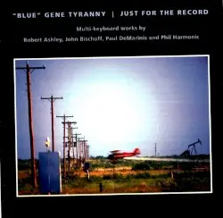 Just for the Record by Robert Ashley, John Bischoff, Paul DeMarinis, Phil Harmonic; “Blue” Gene Tyranny
