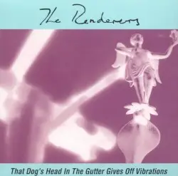 That Dog’s Head in the Gutter Gives Off Vibrations by The Renderers