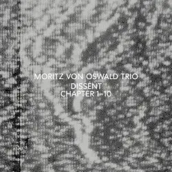 Dissent: Chapter 1–10 by Moritz von Oswald Trio