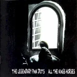 All the King's Horses by The Legendary Pink Dots