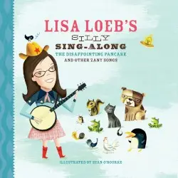 Lisa Loeb's Silly Sing-Along: The Disappointing Pancake and Other Zany Songs by Lisa Loeb