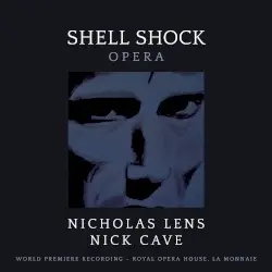 Shell Shock (Opera) (World Premiere Recording – Royal Opera House, La Monnaie) by Nicholas Lens & Nick Cave