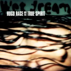 Wet Dream by Hugo Race And The True Spirit