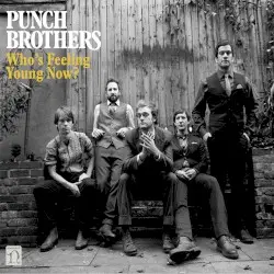 Who’s Feeling Young Now? by Punch Brothers